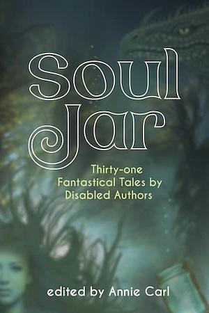 Soul Jar: Thirty-One Fantastical Tales by Disabled Authors thumbnail